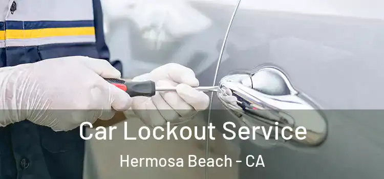  Car Lockout Service Hermosa Beach - CA