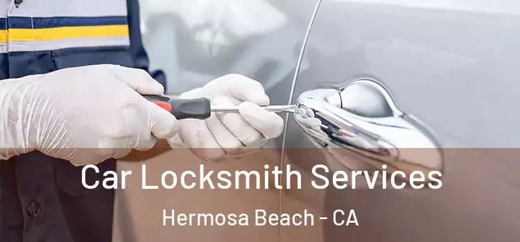  Car Locksmith Services Hermosa Beach - CA