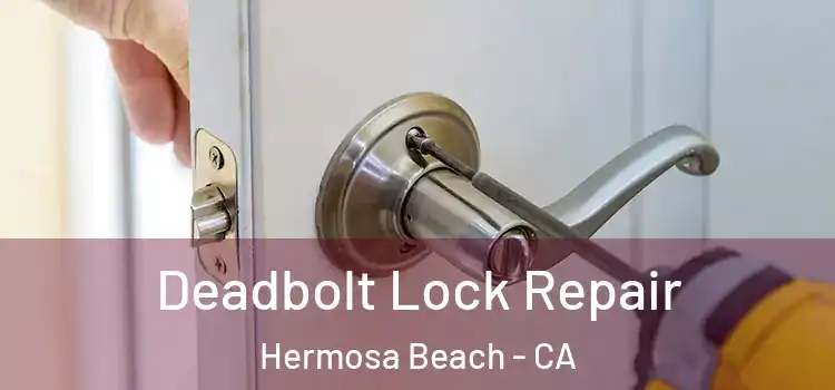  Deadbolt Lock Repair Hermosa Beach - CA