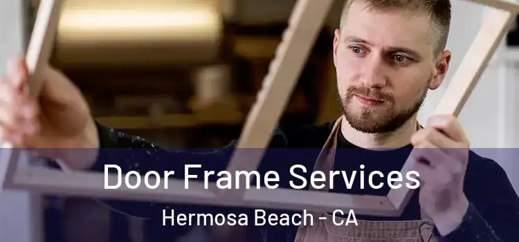  Door Frame Services Hermosa Beach - CA