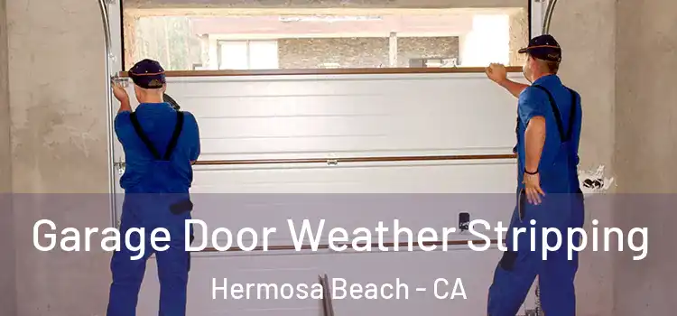  Garage Door Weather Stripping Hermosa Beach - CA