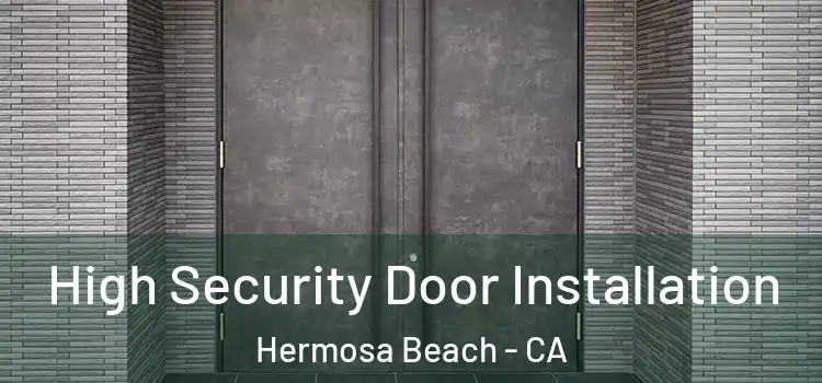  High Security Door Installation Hermosa Beach - CA