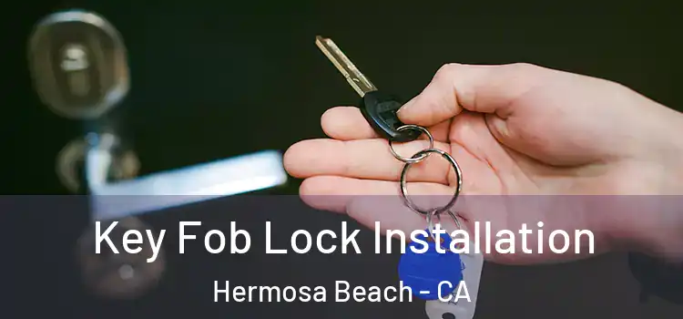  Key Fob Lock Installation Hermosa Beach - CA
